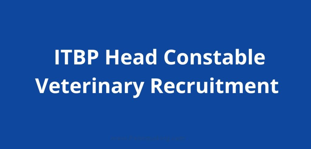 ITBP Head Constable Veterinary Recruitment 2022: Notification PDF, Selection Process, Apply Details